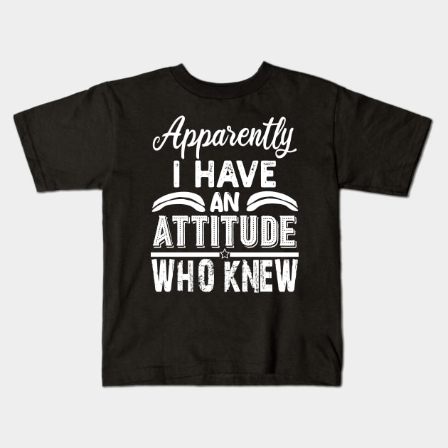 apparently i have an attitude who knew Kids T-Shirt by mdr design